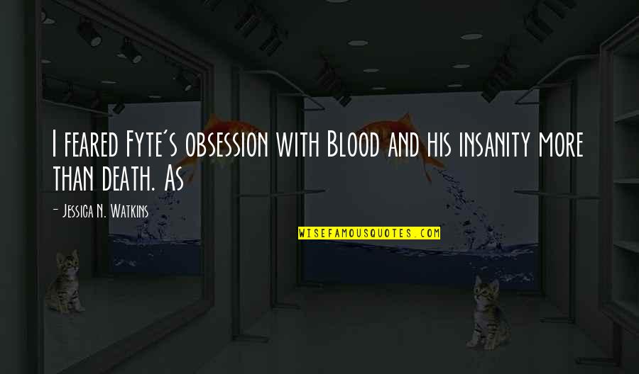 Insanity's Quotes By Jessica N. Watkins: I feared Fyte's obsession with Blood and his