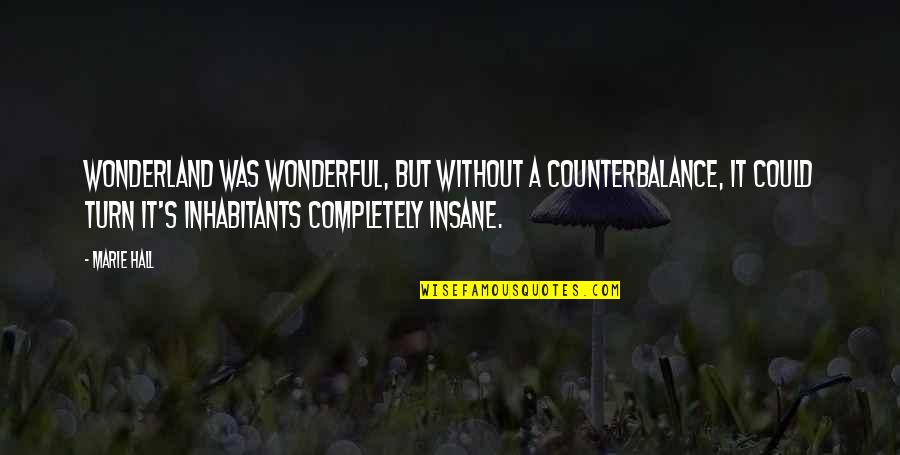 Insanity's Quotes By Marie Hall: Wonderland was wonderful, but without a counterbalance, it