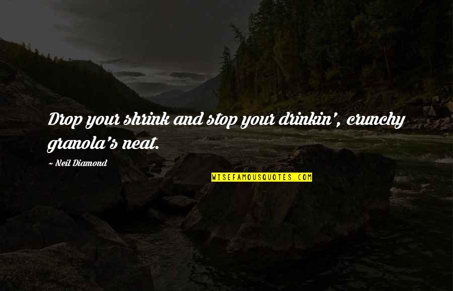 Insanity's Quotes By Neil Diamond: Drop your shrink and stop your drinkin', crunchy