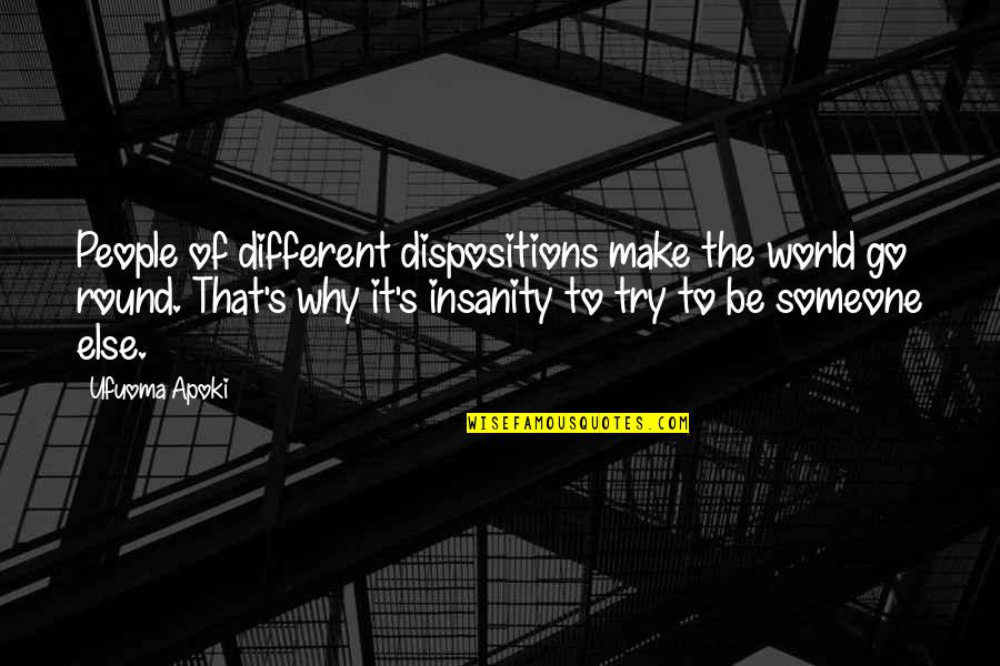 Insanity's Quotes By Ufuoma Apoki: People of different dispositions make the world go Insanity's Quotes By Ufuoma Apoki: People of different dispositions make the world go