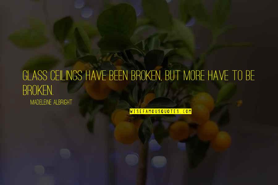 Insanla Hayvan Quotes By Madeleine Albright: Glass ceilings have been broken, but more have Insanla Hayvan Quotes By Madeleine Albright: Glass ceilings have been broken, but more have