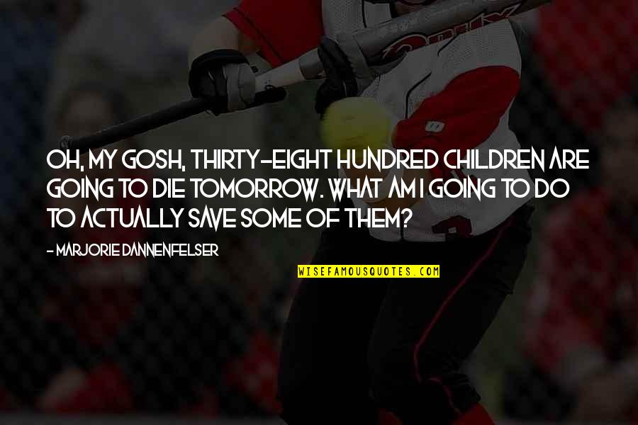 Insanla Hayvan Quotes By Marjorie Dannenfelser: Oh, my gosh, thirty-eight hundred children are going Insanla Hayvan Quotes By Marjorie Dannenfelser: Oh, my gosh, thirty-eight hundred children are going
