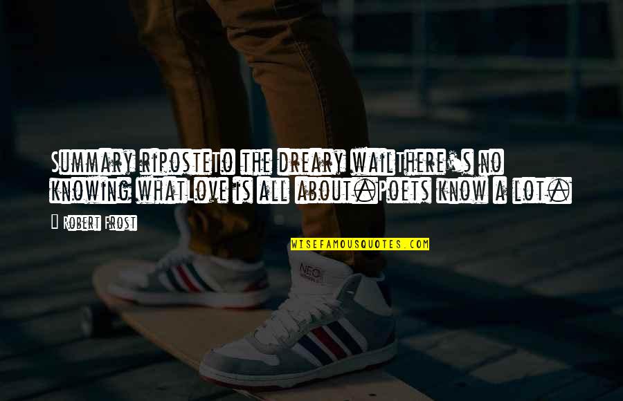 Insanla Hayvan Quotes By Robert Frost: Summary riposteTo the dreary wailThere's no knowing whatLove Insanla Hayvan Quotes By Robert Frost: Summary riposteTo the dreary wailThere's no knowing whatLove