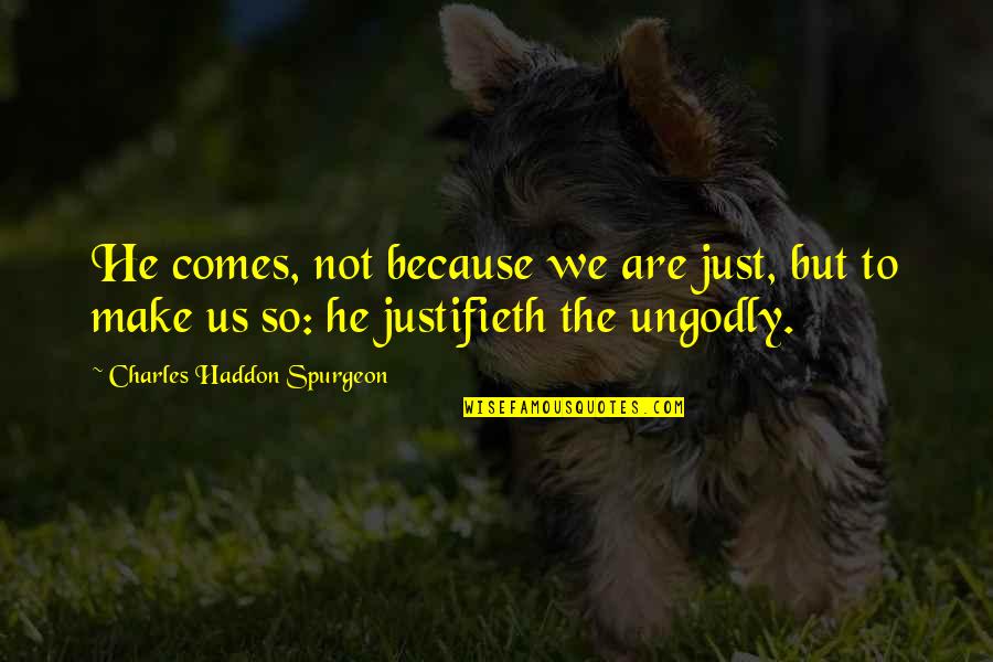 Insanlarda Solunum Quotes By Charles Haddon Spurgeon: He comes, not because we are just, but Insanlarda Solunum Quotes By Charles Haddon Spurgeon: He comes, not because we are just, but