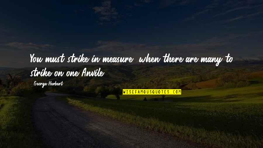 Insanlarda Solunum Quotes By George Herbert: You must strike in measure, when there are