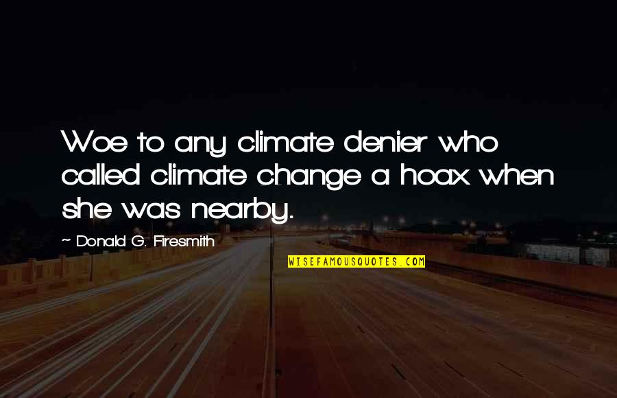 Insanlarin Yuzundeki Quotes By Donald G. Firesmith: Woe to any climate denier who called climate Insanlarin Yuzundeki Quotes By Donald G. Firesmith: Woe to any climate denier who called climate
