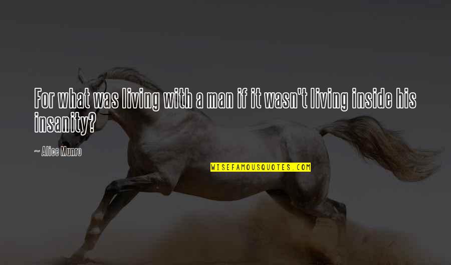 Insanmadanionline Quotes By Alice Munro: For what was living with a man if