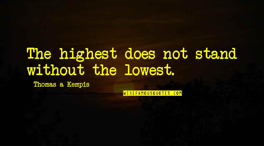 Insanoglu Nank Rd R Quotes By Thomas A Kempis: The highest does not stand without the lowest.