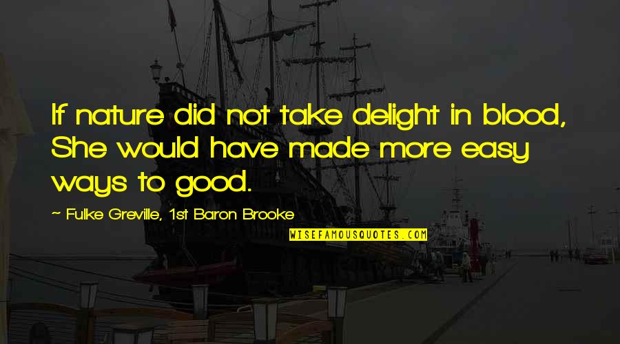 Insanos Legenda Quotes By Fulke Greville, 1st Baron Brooke: If nature did not take delight in blood,