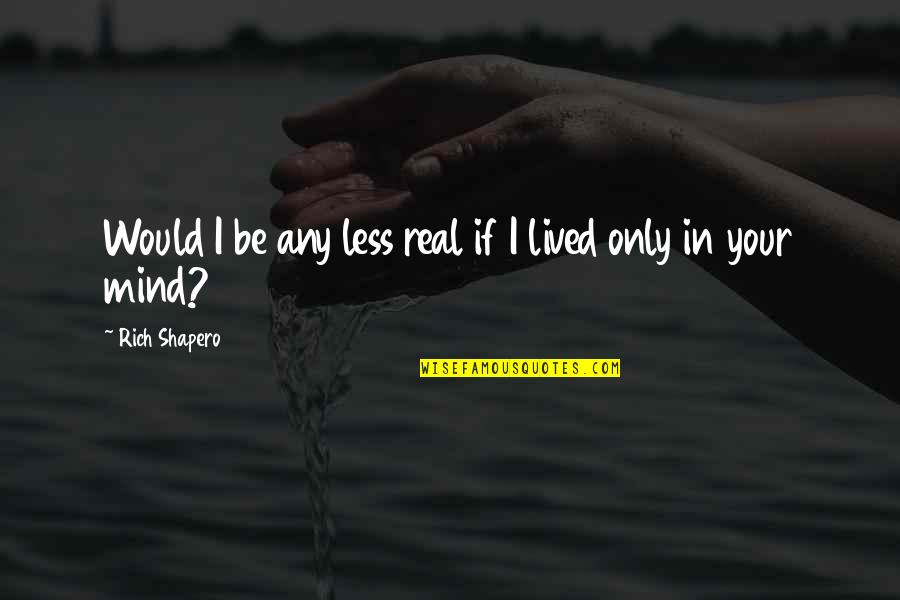 Insanos Legenda Quotes By Rich Shapero: Would I be any less real if I