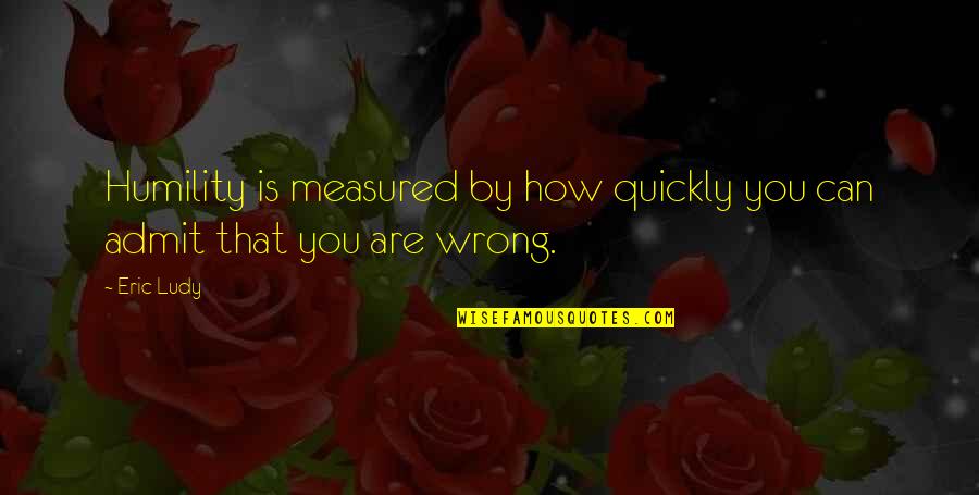 Insapirational Quotes By Eric Ludy: Humility is measured by how quickly you can