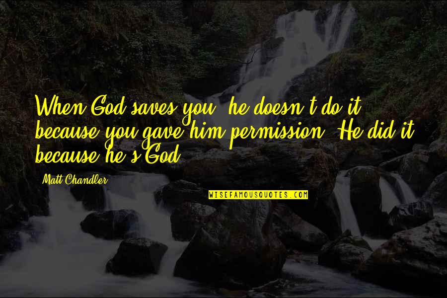 Insapirational Quotes By Matt Chandler: When God saves you, he doesn't do it Insapirational Quotes By Matt Chandler: When God saves you, he doesn't do it