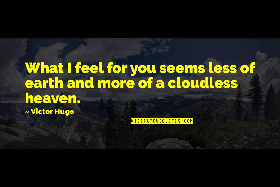 Insarcinata Cu Gemeni Quotes By Victor Hugo: What I feel for you seems less of