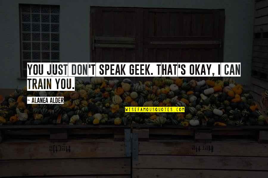 Insasi Dex Quotes By Alanea Alder: You just don't speak geek. That's okay, I Insasi Dex Quotes By Alanea Alder: You just don't speak geek. That's okay, I