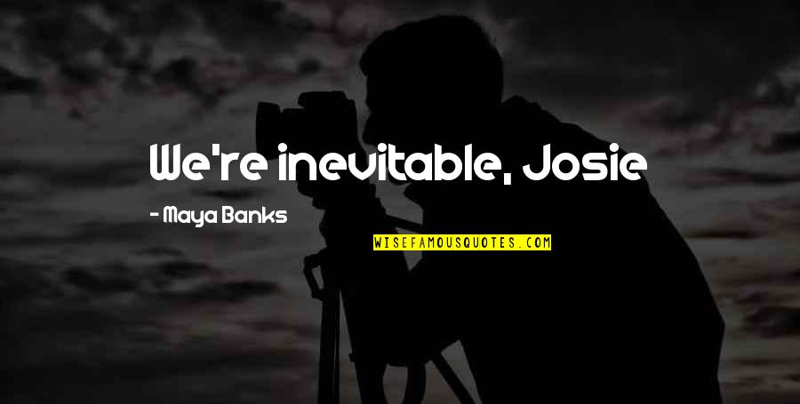 Insasi Dex Quotes By Maya Banks: We're inevitable, Josie Insasi Dex Quotes By Maya Banks: We're inevitable, Josie