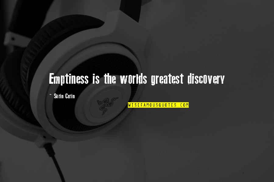 Insasi Dex Quotes By Sorin Cerin: Emptiness is the worlds greatest discovery Insasi Dex Quotes By Sorin Cerin: Emptiness is the worlds greatest discovery