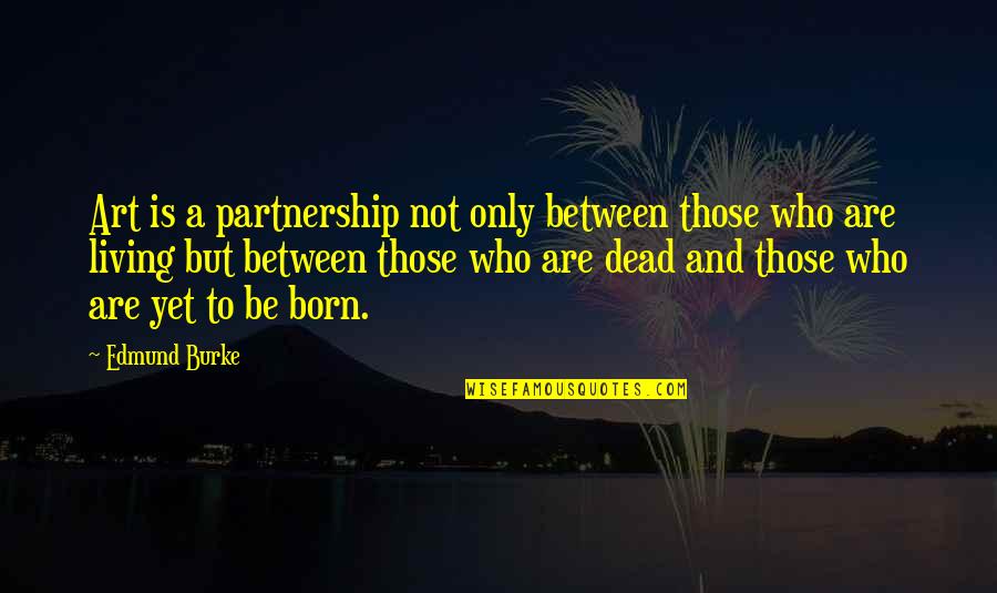 Insatiability Def Quotes By Edmund Burke: Art is a partnership not only between those