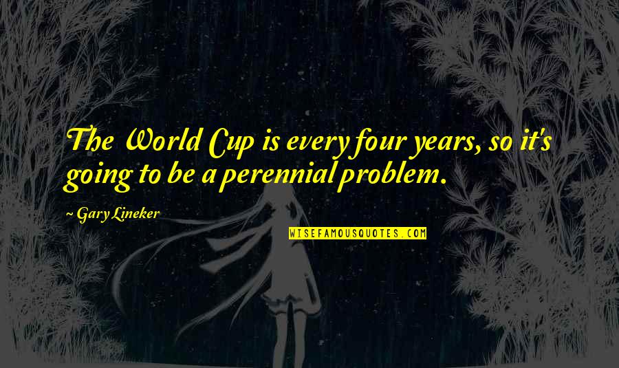 Insatiability Def Quotes By Gary Lineker: The World Cup is every four years, so