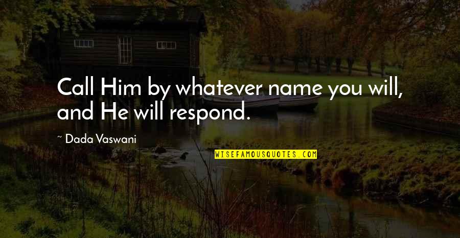 Insatiable Love Quotes By Dada Vaswani: Call Him by whatever name you will, and