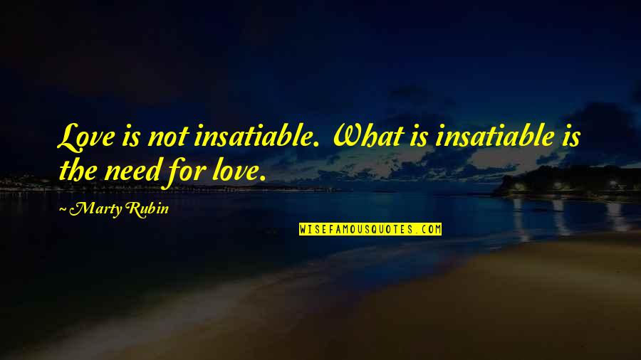 Insatiable Love Quotes By Marty Rubin: Love is not insatiable. What is insatiable is