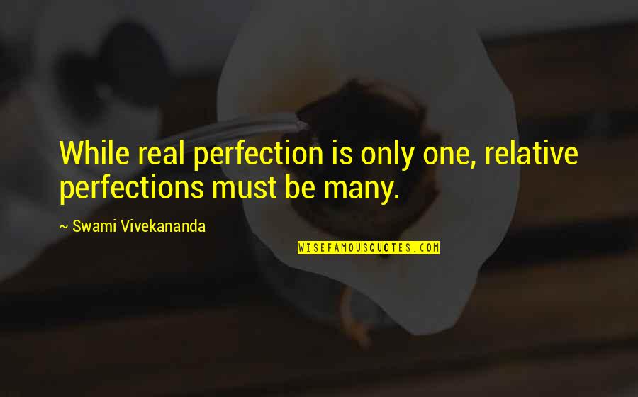 Insatiable Love Quotes By Swami Vivekananda: While real perfection is only one, relative perfections