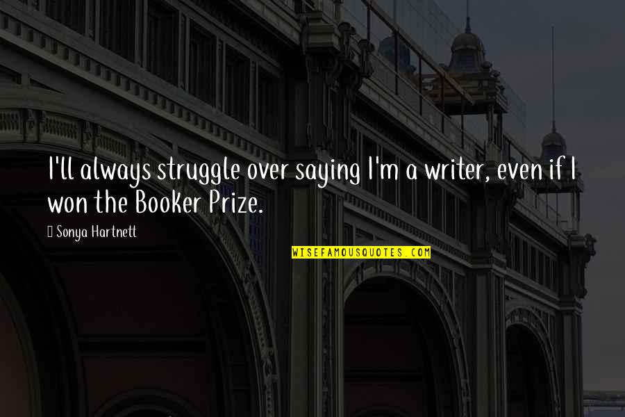 Insatiable Lyrics Quotes By Sonya Hartnett: I'll always struggle over saying I'm a writer,
