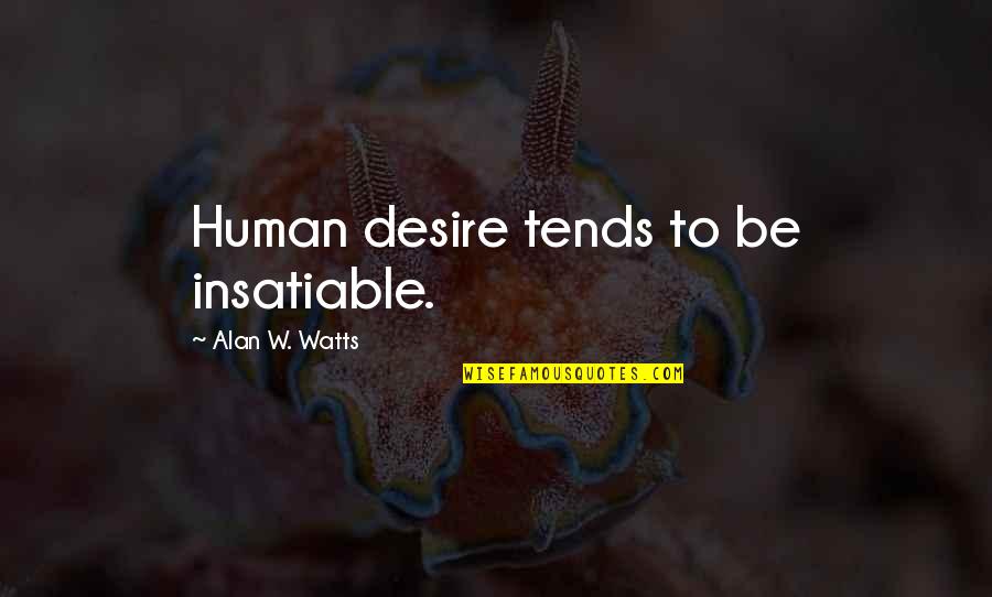 Insatiable Quotes By Alan W. Watts: Human desire tends to be insatiable.