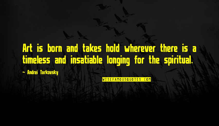 Insatiable Quotes By Andrei Tarkovsky: Art is born and takes hold wherever there