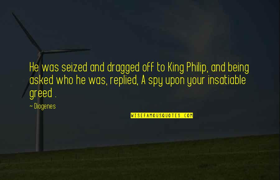 Insatiable Quotes By Diogenes: He was seized and dragged off to King