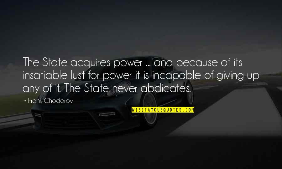 Insatiable Quotes By Frank Chodorov: The State acquires power ... and because of