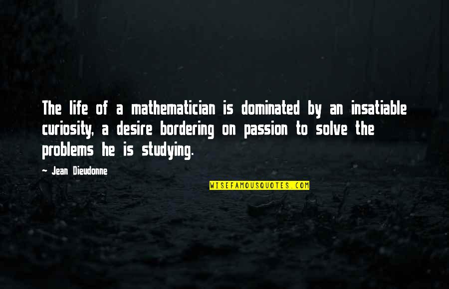 Insatiable Quotes By Jean Dieudonne: The life of a mathematician is dominated by