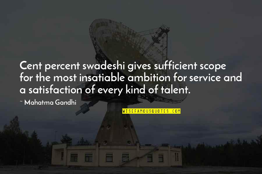 Insatiable Quotes By Mahatma Gandhi: Cent percent swadeshi gives sufficient scope for the