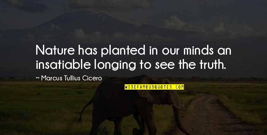 Insatiable Quotes By Marcus Tullius Cicero: Nature has planted in our minds an insatiable