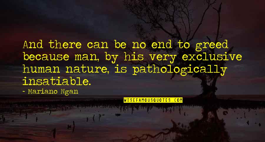 Insatiable Quotes By Mariano Ngan: And there can be no end to greed