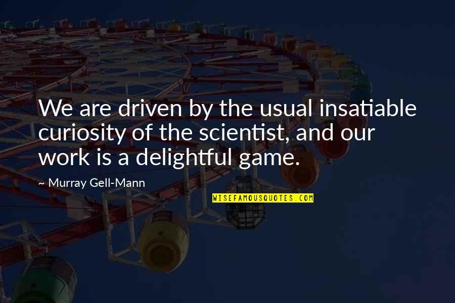 Insatiable Quotes By Murray Gell-Mann: We are driven by the usual insatiable curiosity