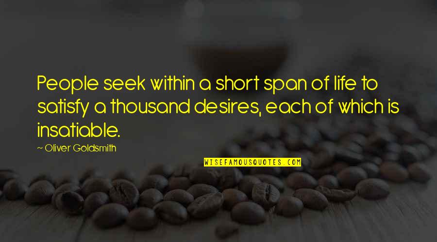 Insatiable Quotes By Oliver Goldsmith: People seek within a short span of life
