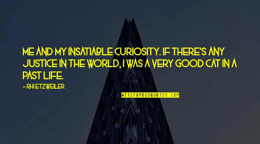 Insatiable Quotes By Rhi Etzweiler: Me and my insatiable curiosity. If there's any