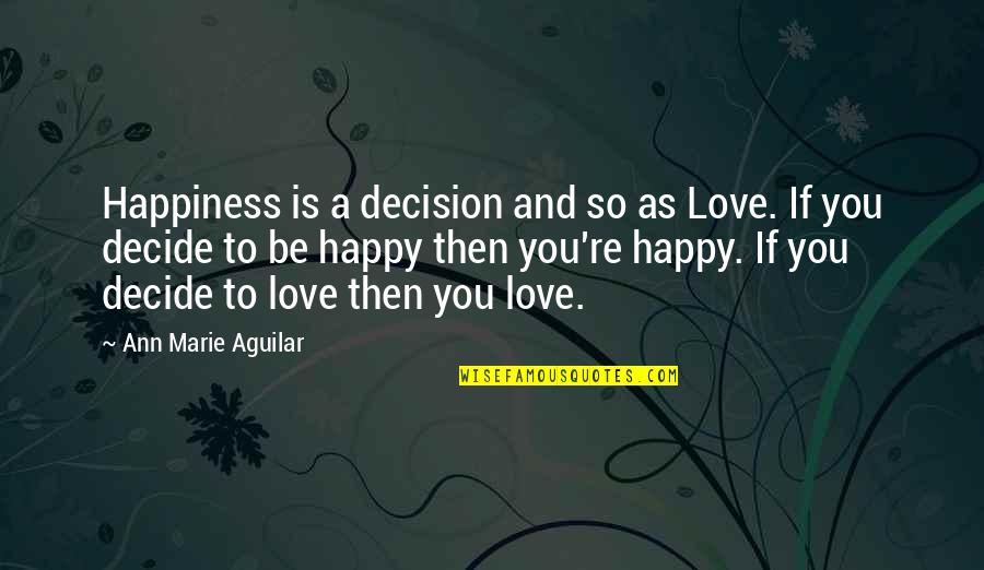 Insatiate Countess Quotes By Ann Marie Aguilar: Happiness is a decision and so as Love.