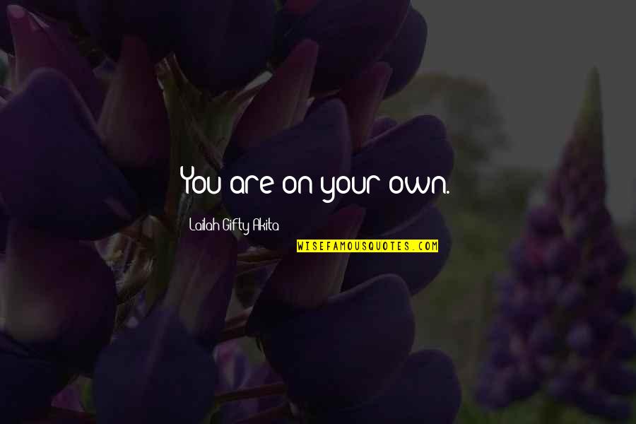 Insatiate Quotes By Lailah Gifty Akita: You are on your own.
