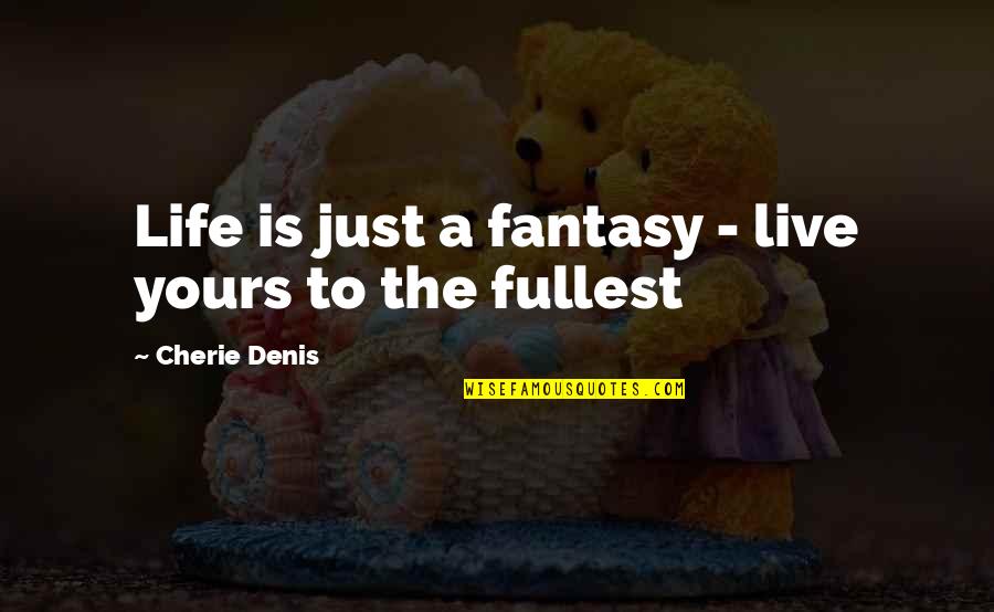 Insatisfaao Quotes By Cherie Denis: Life is just a fantasy - live yours