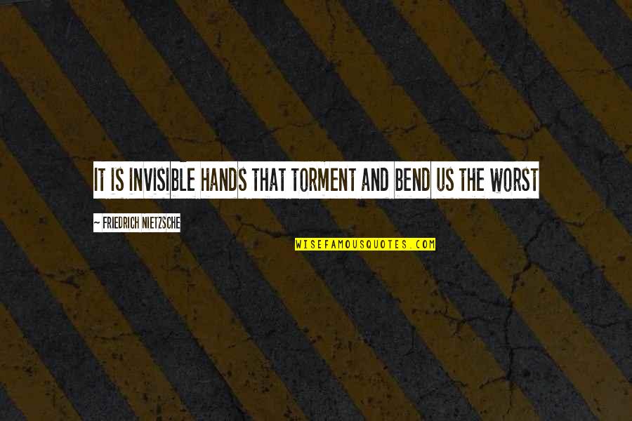 Insatisfaccion Quotes By Friedrich Nietzsche: It is invisible hands that torment and bend