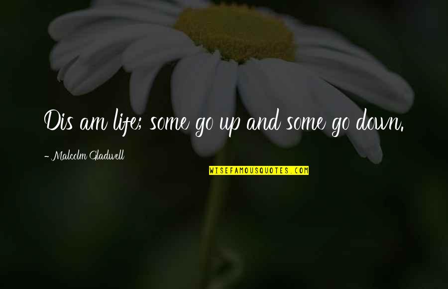 Insatisfaccion Quotes By Malcolm Gladwell: Dis am life; some go up and some