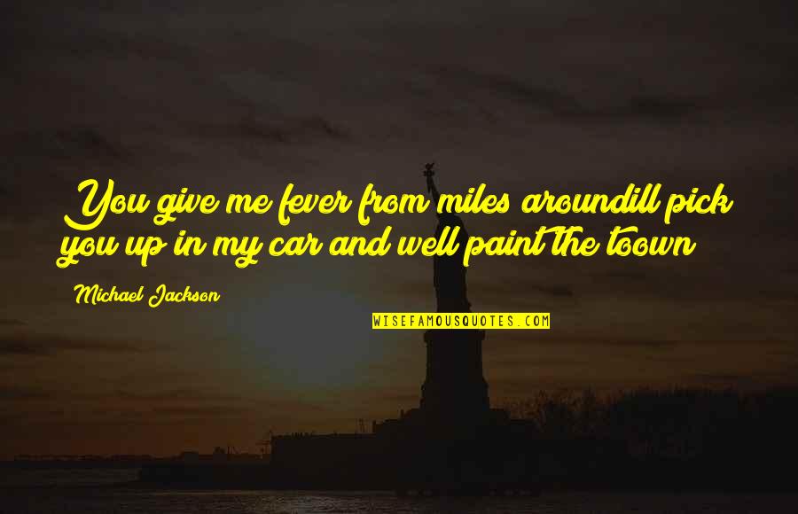 Insatisfaccion Quotes By Michael Jackson: You give me fever from miles aroundill pick