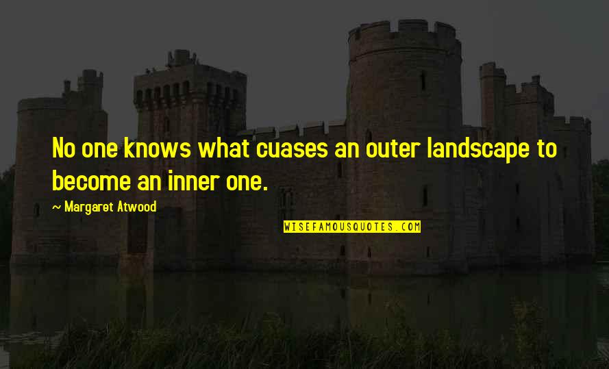 Insatisfaction French Quotes By Margaret Atwood: No one knows what cuases an outer landscape