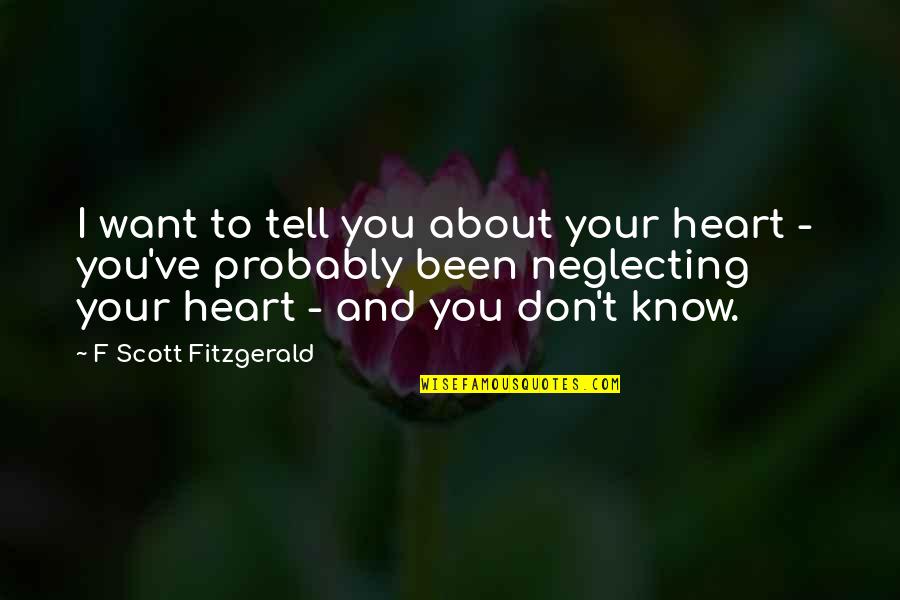 Insatisfactions Quotes By F Scott Fitzgerald: I want to tell you about your heart