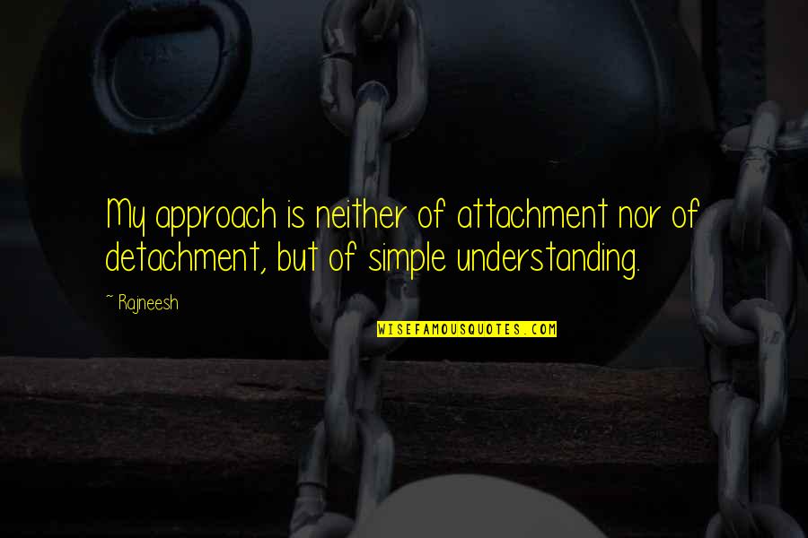 Insatisfactions Quotes By Rajneesh: My approach is neither of attachment nor of