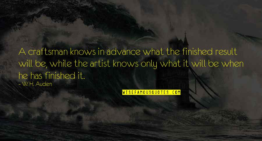 Insatisfactions Quotes By W. H. Auden: A craftsman knows in advance what the finished