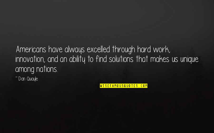 Insatisfactorio En Quotes By Dan Quayle: Americans have always excelled through hard work, innovation,