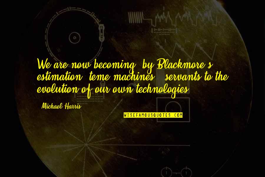 Insatisfactorio En Quotes By Michael Harris: We are now becoming, by Blackmore's estimation, teme