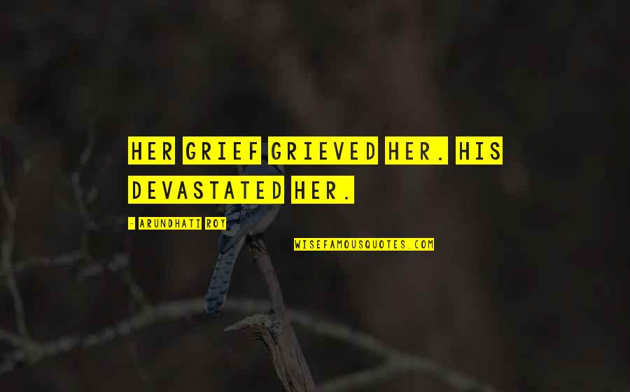 Inscape Quotes By Arundhati Roy: Her grief grieved her. His devastated her. Inscape Quotes By Arundhati Roy: Her grief grieved her. His devastated her.